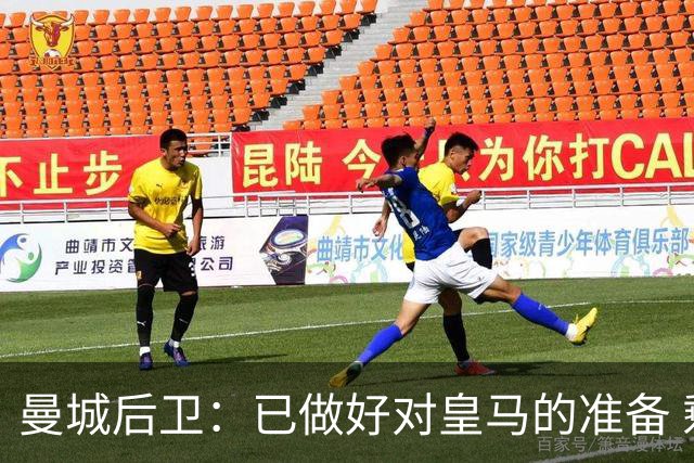 曼城后卫：已做好对皇马的准备 剩下的比赛必须全胜