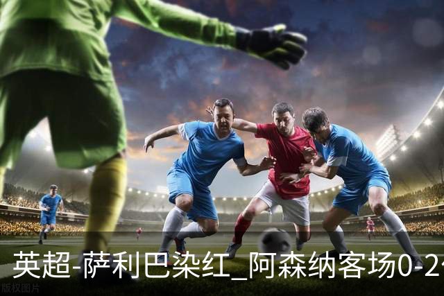 英超-萨利巴染红 阿森纳客场0-2伯恩茅斯